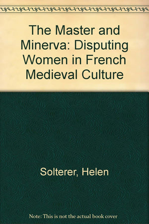 The Master and Minerva: Disputing Women in French Medieval Culture,Used