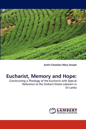 Eucharist, Memory and Hope:: Constructing a Theology of the Eucharist with Special Reference to the (Indian) Estate Laborers in ,Used