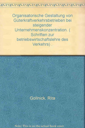 Organisatorische Gestaltung Von Guterkraftverkehrsbetrieben Bei Steigender Unternehmenskonzentration (Schriften Zur Betriebswirt,Used