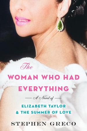 The Woman Who Had Everything: A Novel Of Elizabeth Taylor And The Summer Of Love
