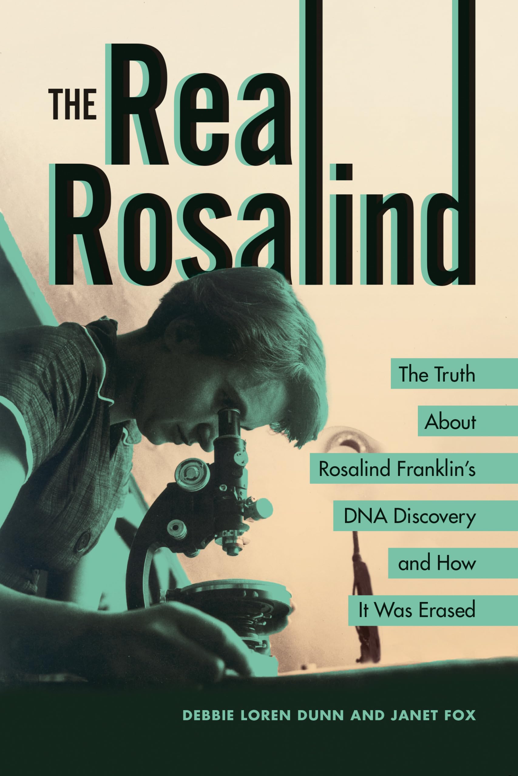 The Real Rosalind: The Truth About Rosalind FranklinS Dna Discovery And How It Was Erased