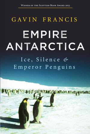 Empire Antarctica: Ice, Silence and Emperor Penguins,New
