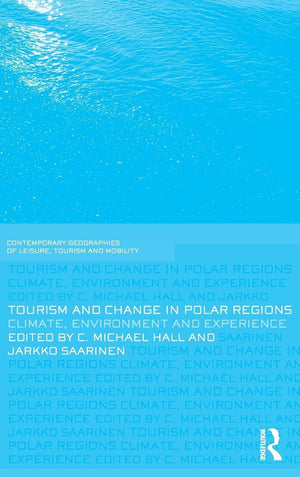 Tourism and Change in Polar Regions: Climate, Environments and Experiences (Contemporary Geographies of Leisure, Tourism and Mob,New