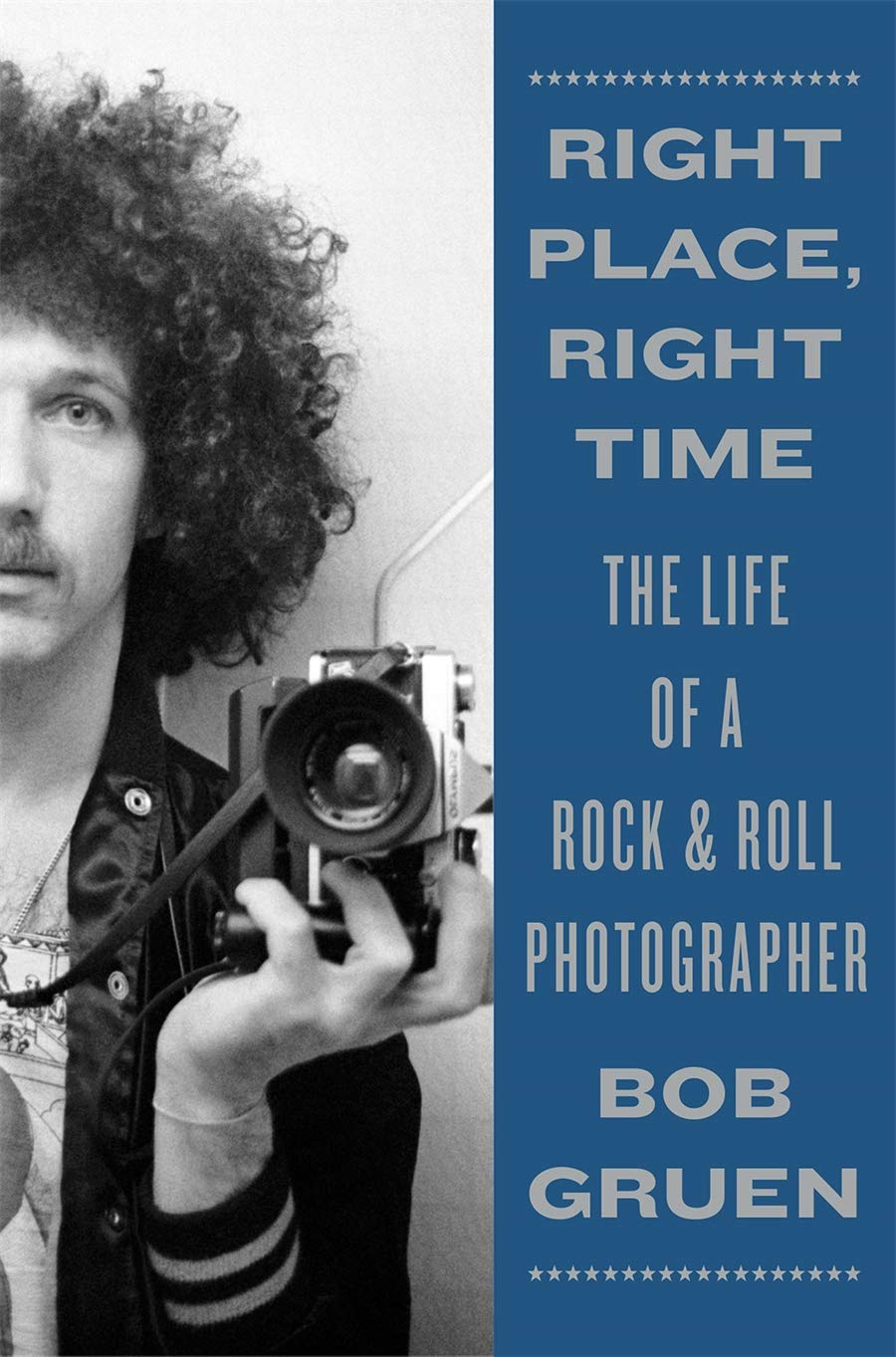 Right Place, Right Time: The Life of a Rock & Roll Photographer,New