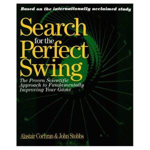 Search For The Perfect Swing: The Proven Scientific Approach To Fundamentally Improving Your Game