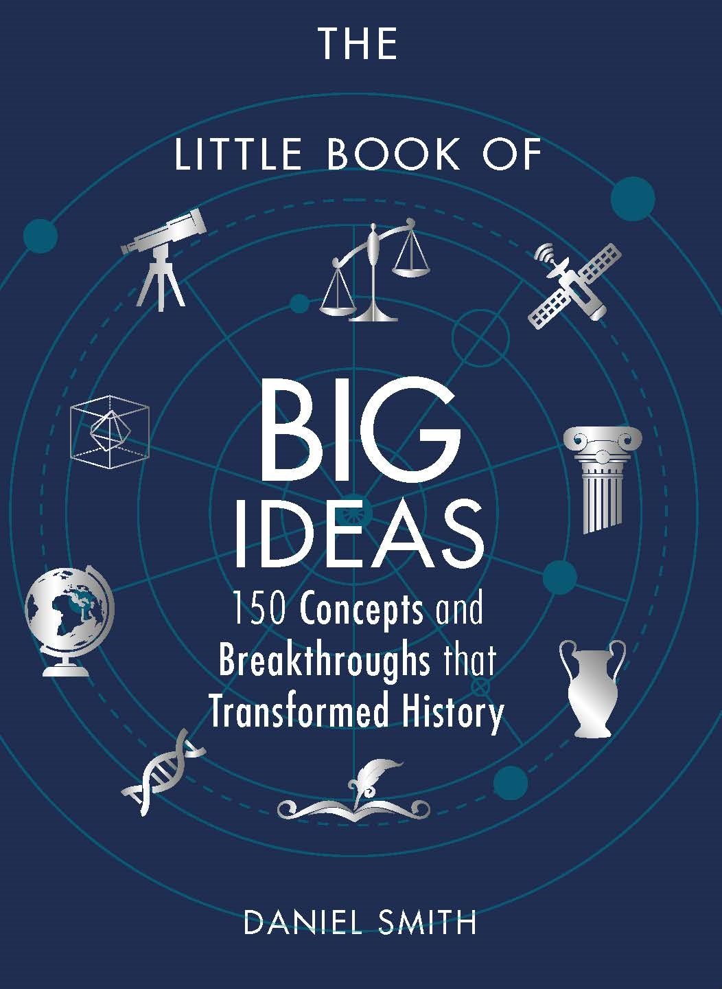 The Little Book Of Big Ideas: 150 Concepts And Breakthroughs That Transformed History