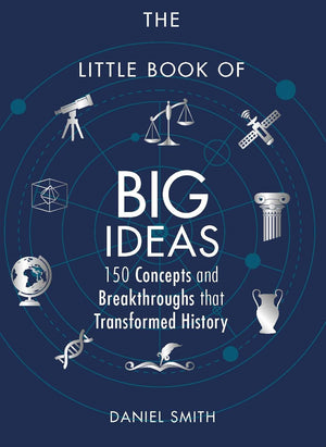 The Little Book Of Big Ideas: 150 Concepts And Breakthroughs That Transformed History