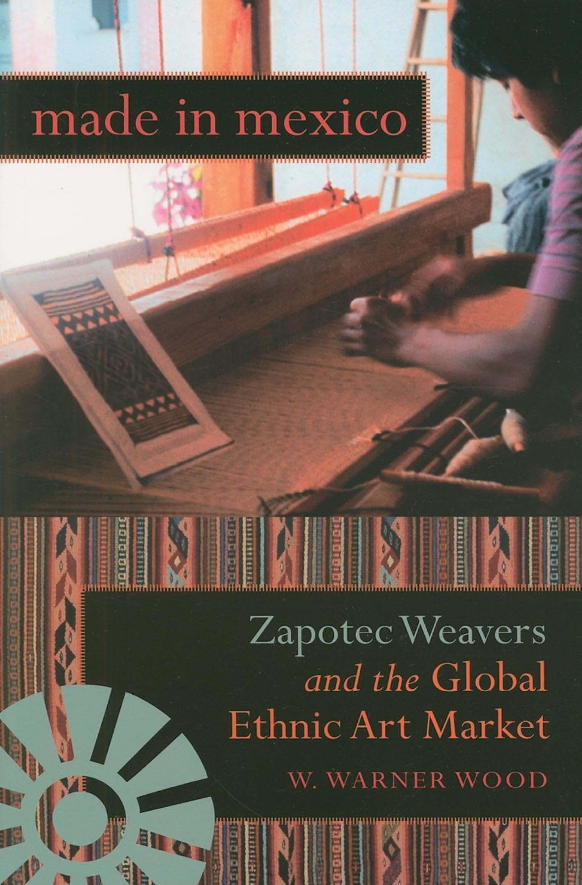 Made in Mexico: Zapotec Weavers and the Global Ethnic Art Market (Tracking Globalization),Used