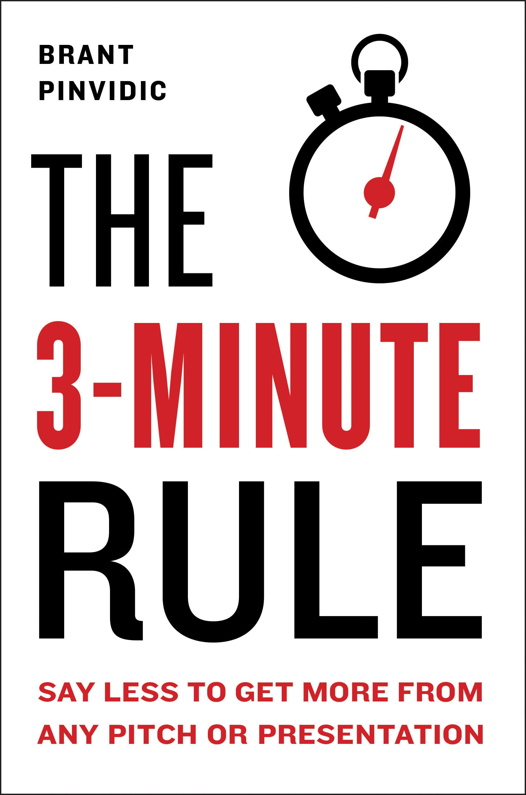 The 3Minute Rule: Say Less to Get More from Any Pitch or Presentation,New