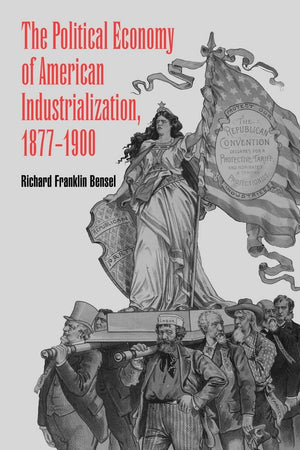 The Political Economy Of American Industrialization, 18771900,New