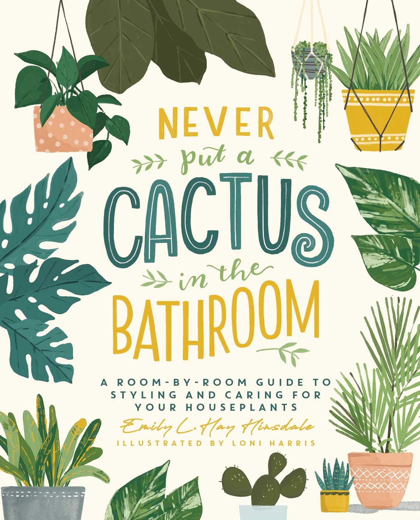Never Put a Cactus in the Bathroom: A RoombyRoom Guide to Styling and Caring for Your Houseplants,Used