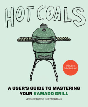 Hot Coals: A User'S Guide To Mastering Your Kamado Grill