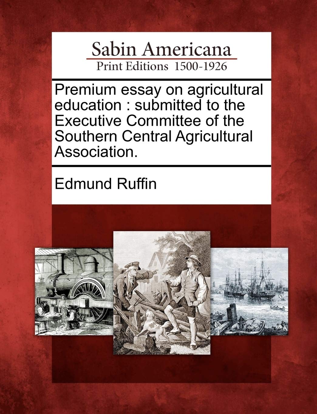 Premium Essay on Agricultural Education: Submitted to the Executive Committee of the Southern Central Agricultural Association.,Used