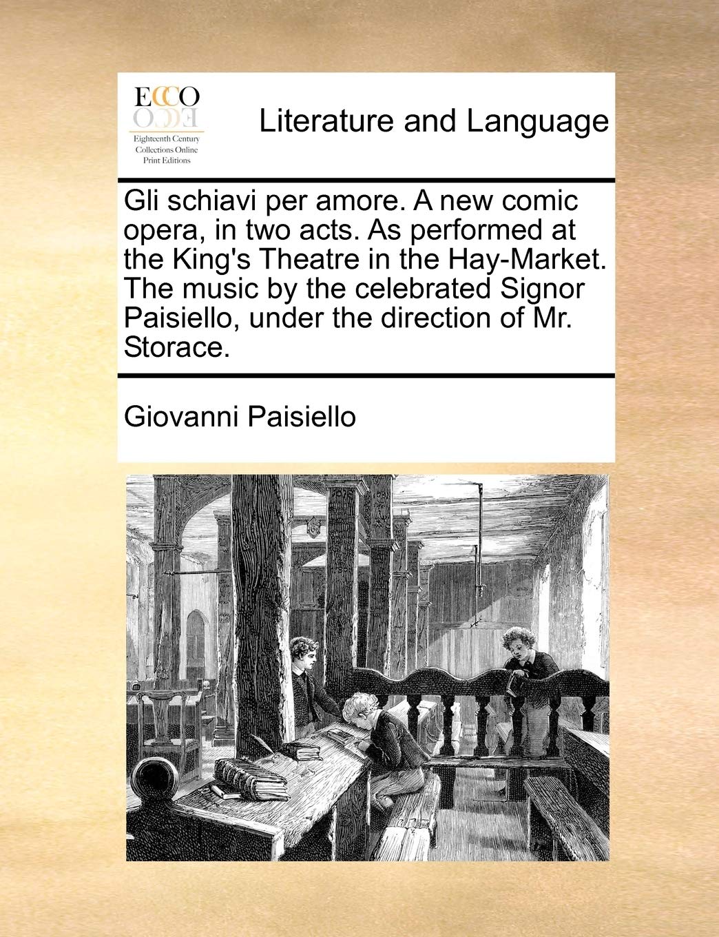 Gli Schiavi Per Amore. a New Comic Opera, in Two Acts. as Performed at the King's Theatre in the HayMarket. the Music by the Ce,Used