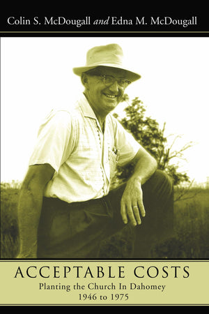 Acceptable Costs: Planting The Church In Dahomey, 1946 To 1975,Used