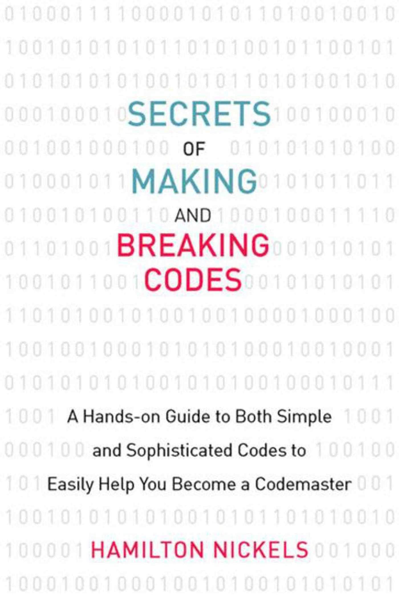 Secrets Of Making And Breaking Codes: A Handson Guide To Both Simple And Sophisticated Codes To Easily Help You Become A Codema