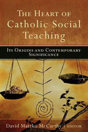 The Heart of Catholic Social Teaching: Its Origin and Contemporary Significance,Used