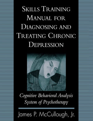 Skills Training Manual for Diagnosing and Treating Chronic Depression: Cognitive Behavioral Analysis System of Psychotherapy,New