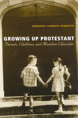 Growing Up Protestant: Parents, Children and Mainline Churches,Used