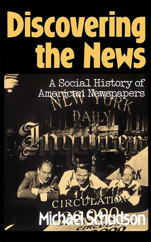 Discovering The News: A Social History Of American Newspapers,New