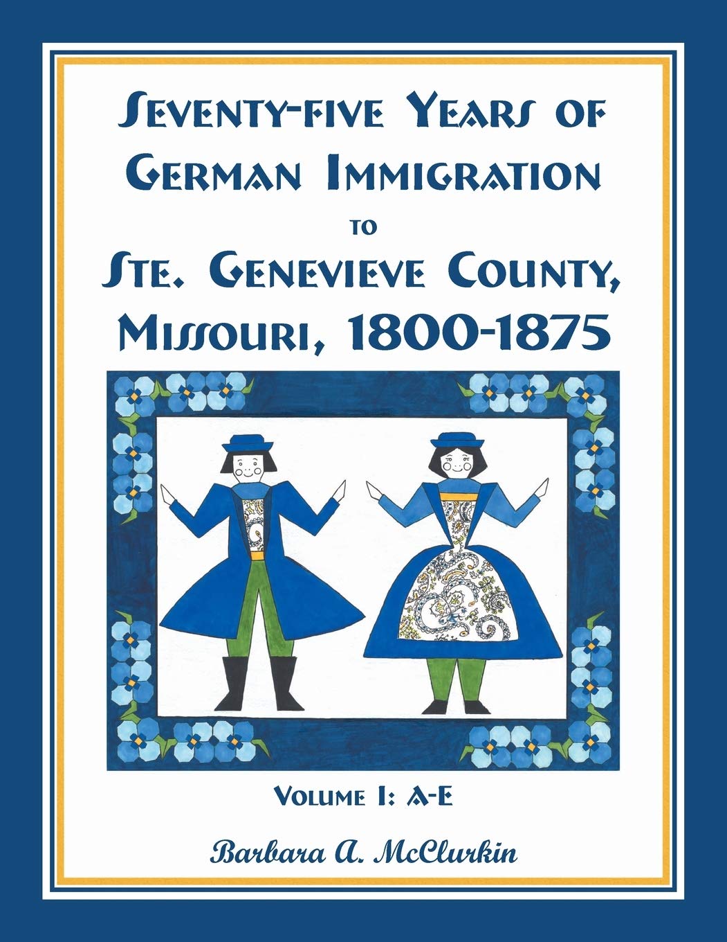 SeventyFive Years of German Immigration to Ste. Genevieve County, Missouri: 18001875, Volume 1, AE,Used