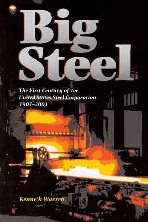 Big Steel: The First Century of the United States Steel Corporation 19012001,Used