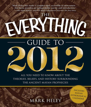 The Everything Guide to 2012: All you need to know about the theories, beliefs, and history surrounding the ancient Mayan prophe,Used