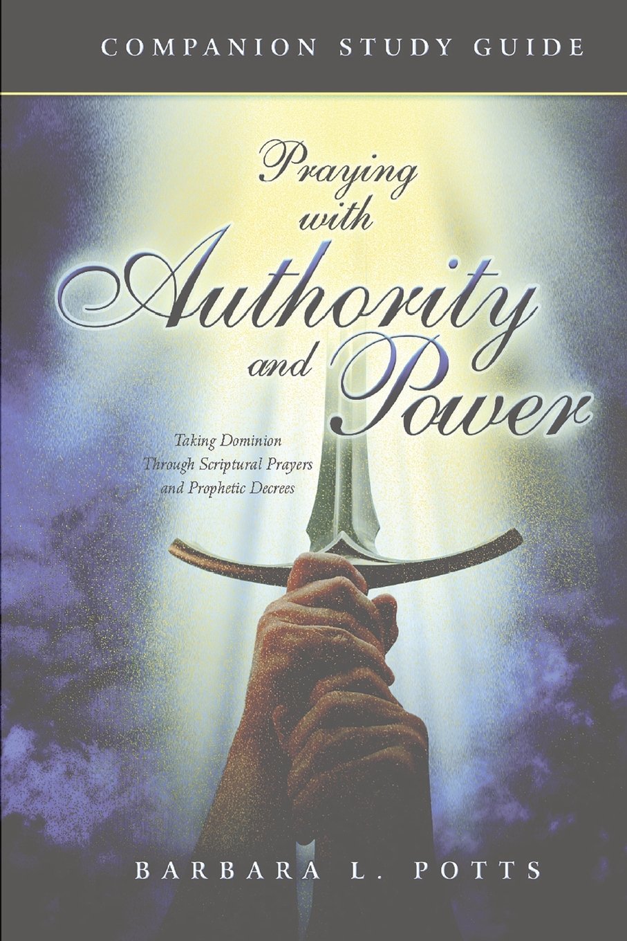 Praying With Authority And Power: Taking Dominion Through Scriptural Prayers And Prophetic Decrees Companion Study Guide,Used