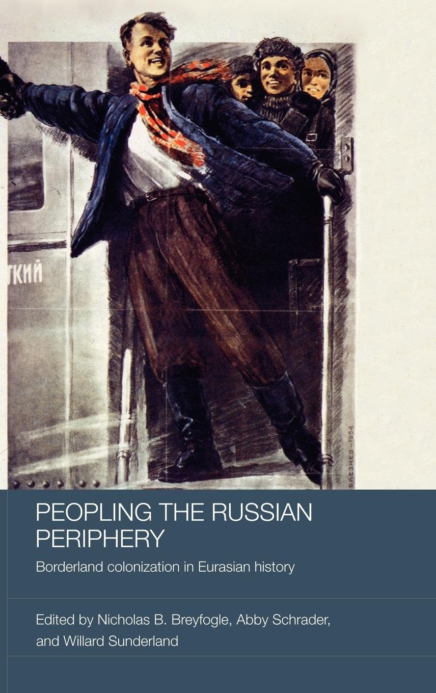 Peopling The Russian Periphery: Borderland Colonization In Eurasian History (Basees/Routledge Series On Russian And East Europea