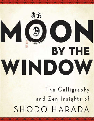 Moon By The Window: The Calligraphy And Zen Insights Of Shodo Harada,New
