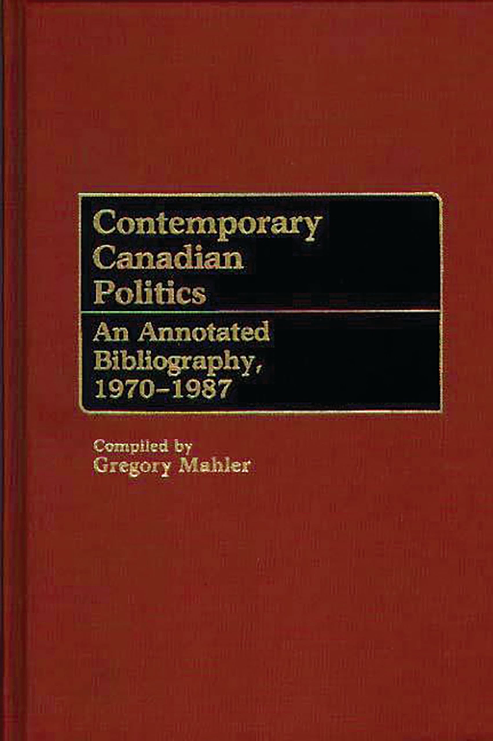 Contemporary Canadian Politics: An Annotated Bibliography, 19701987 (Bibliographies and Indexes in Law and Political Science),Used