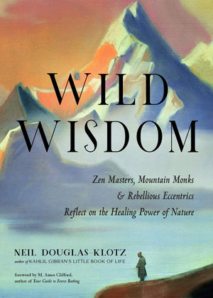 Wild Wisdom: Zen Masters, Mountain Monks, and Rebellious Eccentrics Reflect on the Healing Power of Nature,Used
