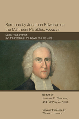 Sermons By Jonathan Edwards On The Matthean Parables, Volume Ii: Divine Husbandman (On The Parable Of The Sower And The Seed) (T,Used