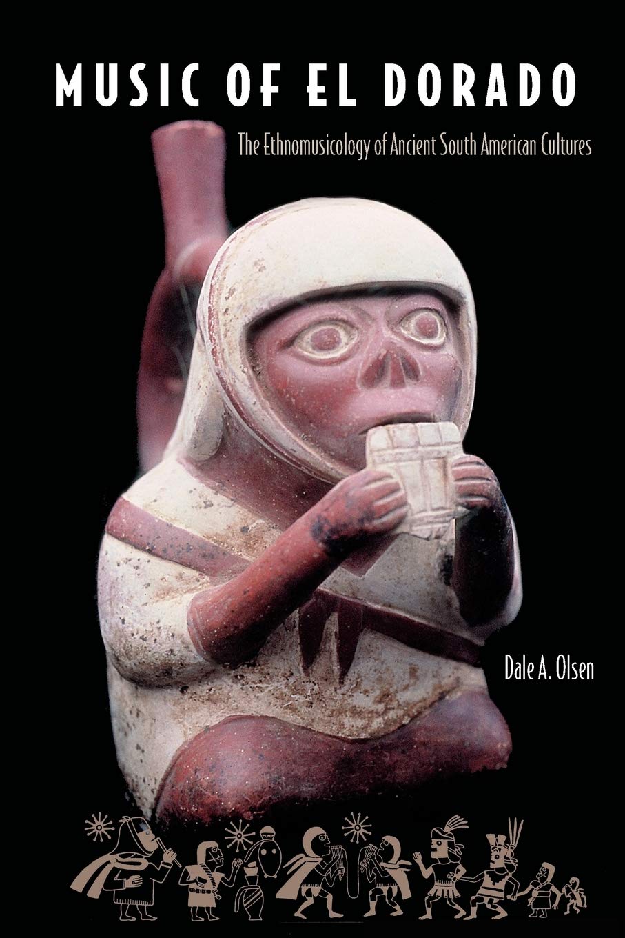 Music Of El Dorado: The Ethnomusicology Of Ancient South American Cultures,New