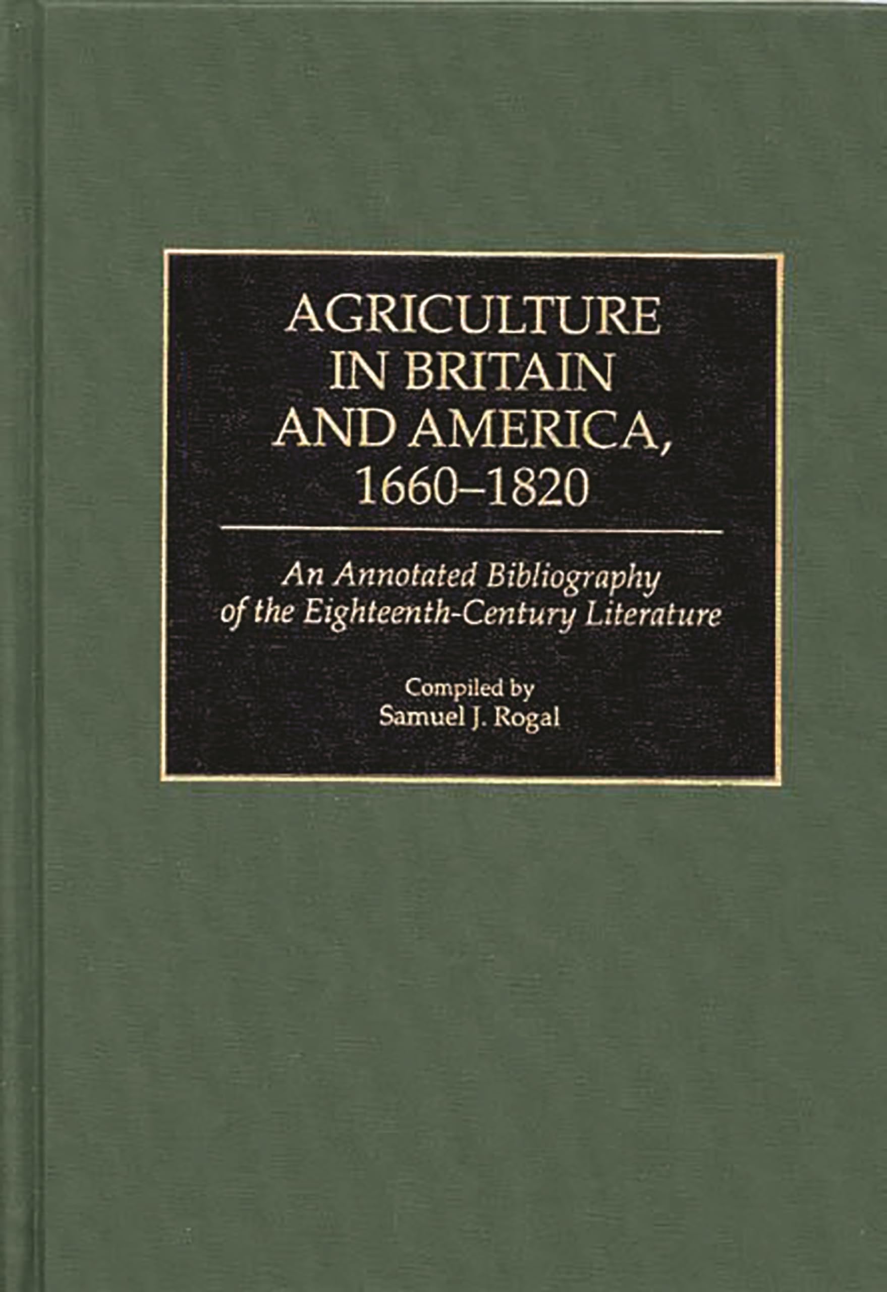 Agriculture in Britain and America, 16601820: An Annotated Bibliography of the EighteenthCentury Literature (Bibliographies an,Used
