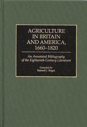 Agriculture in Britain and America, 16601820: An Annotated Bibliography of the EighteenthCentury Literature (Bibliographies an,Used