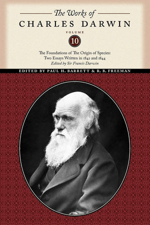 The Works Of Charles Darwin, Volume 10: The Foundations Of The Origin Of The Species: Two Essays Written In 1842 And 1844 (The W,New