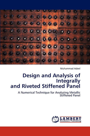 Design and Analysis of Integrally and Riveted Stiffened Panel: A Numerical Technique for Analyzing Metallic Stiffened Panel,Used