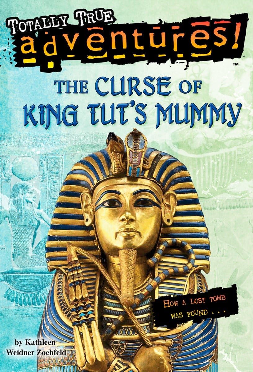The Curse of King Tut's Mummy (Totally True Adventures): How a Lost Tomb Was Found,Used