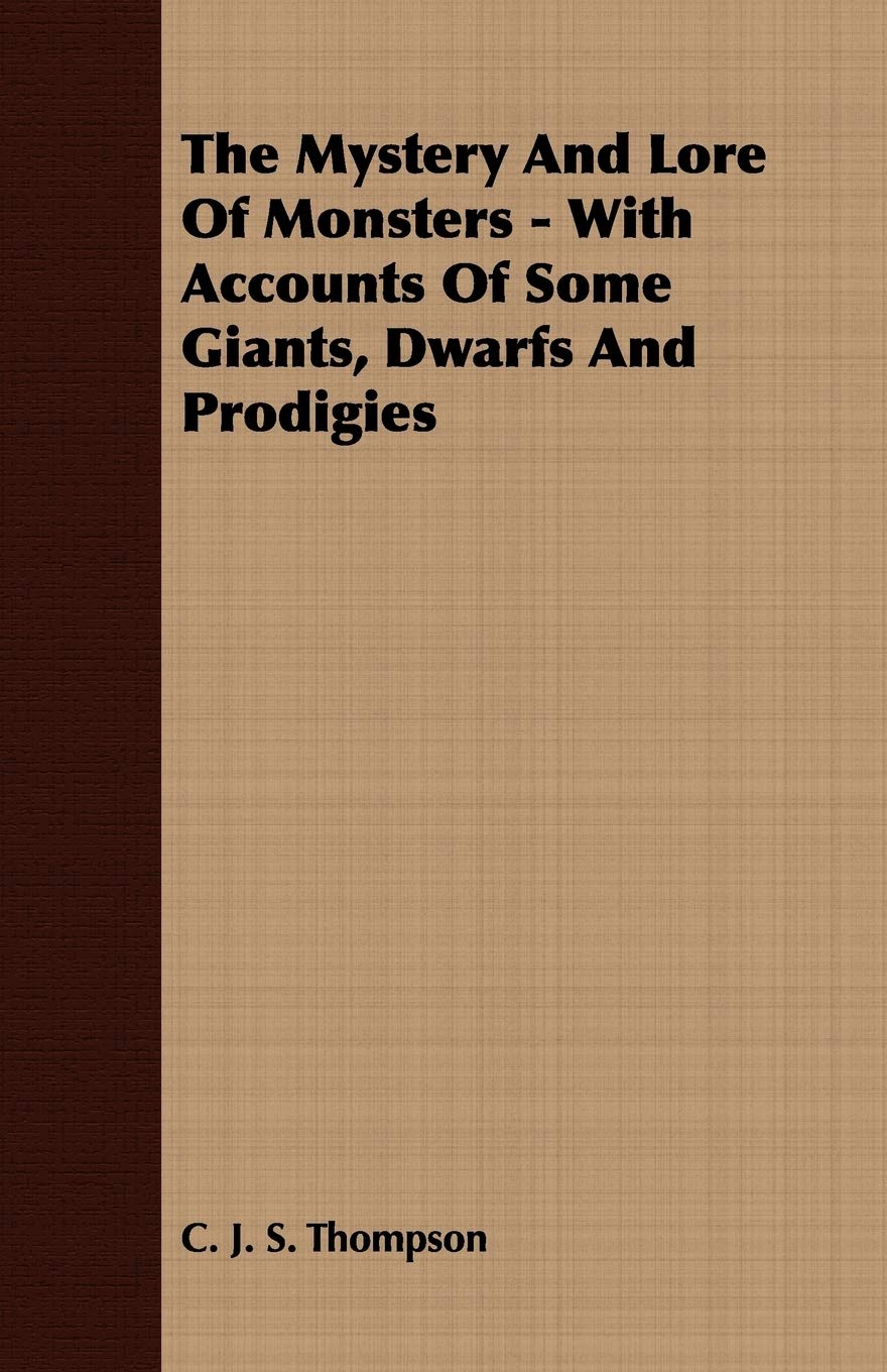 The Mystery And Lore Of Monsters  With Accounts Of Some Giants, Dwarfs And Prodigies,Used