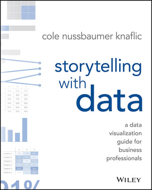 Storytelling with Data: A Data Visualization Guide for Business Professionals,New