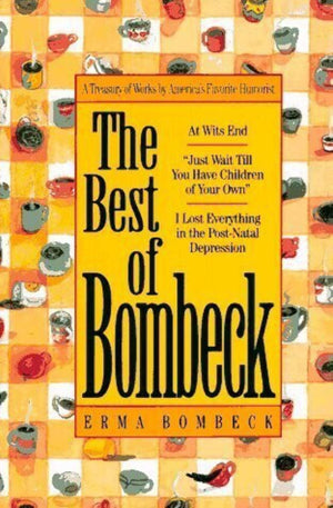The Best of Bombeck: At Wit's End, Just Wait Until You Have Children of Your Own, I Lost Everything in the PostNatal Depression,Used