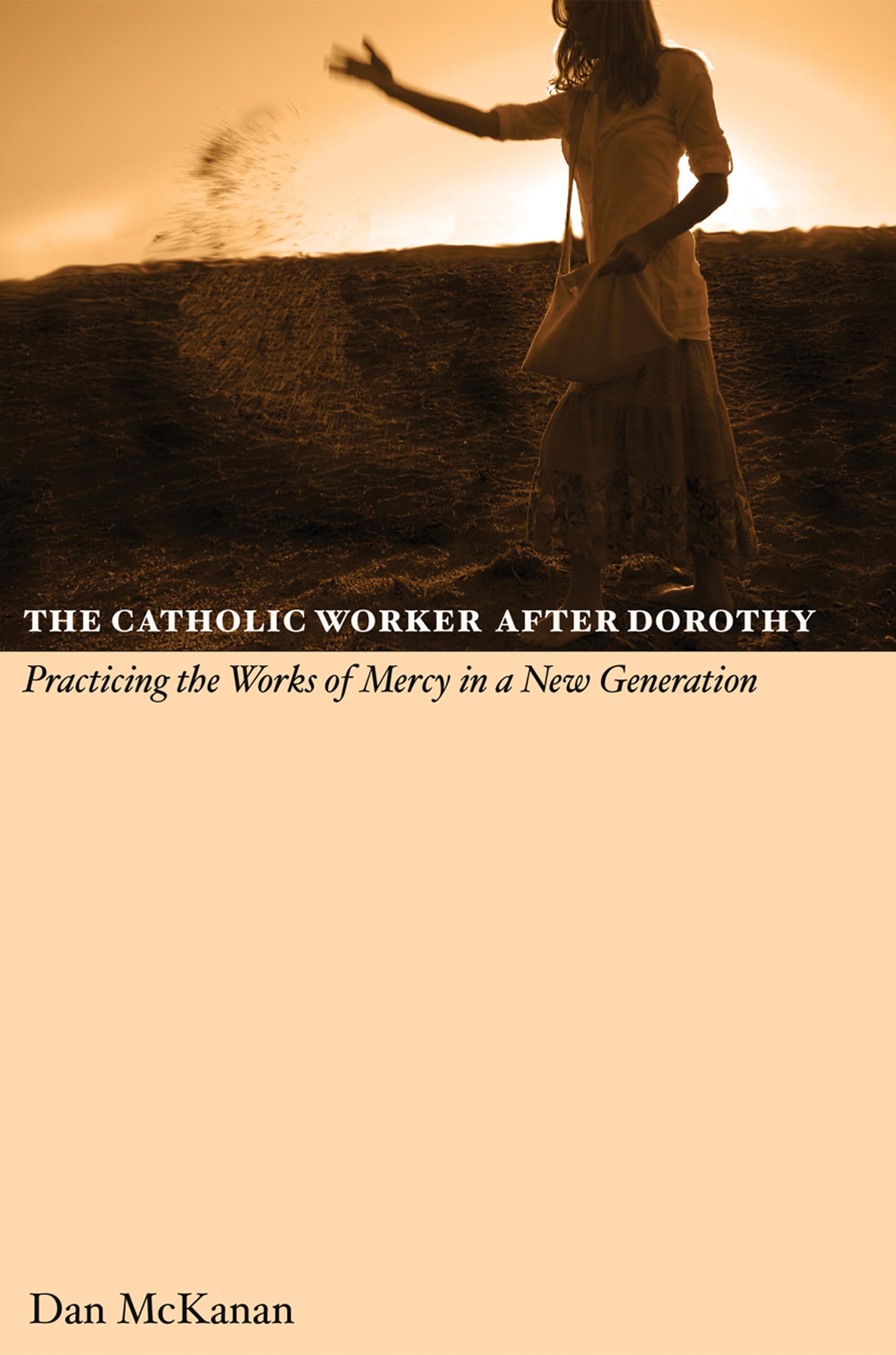 The Catholic Work After Dorothy: Practicing The Works Of Mercy In A New Generation,Used