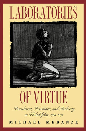 Laboratories Of Virtue: Punishment, Revolution, And Authority In Philadelphia, 17601835 (Published By The Omohundro Institute O,Used