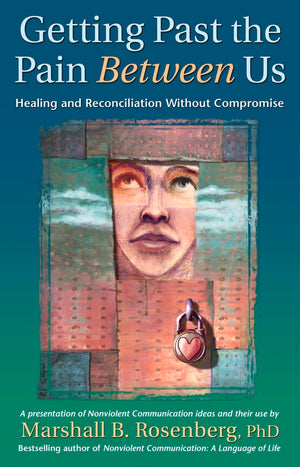 Getting Past the Pain Between Us: Healing and Reconciliation Without Compromise (Nonviolent Communication Guides),Used