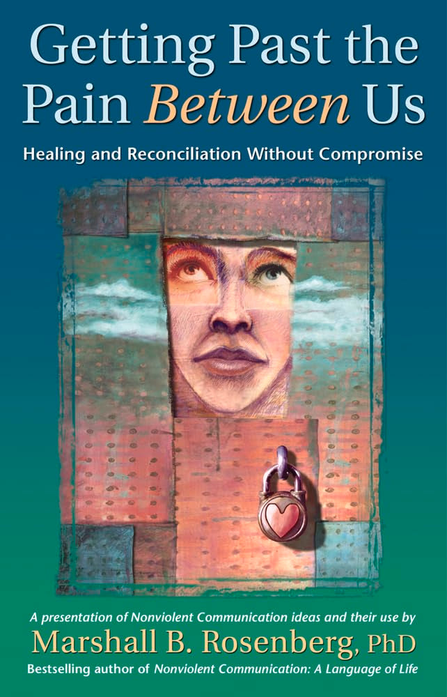 Getting Past the Pain Between Us: Healing and Reconciliation Without Compromise (Nonviolent Communication Guides),Used