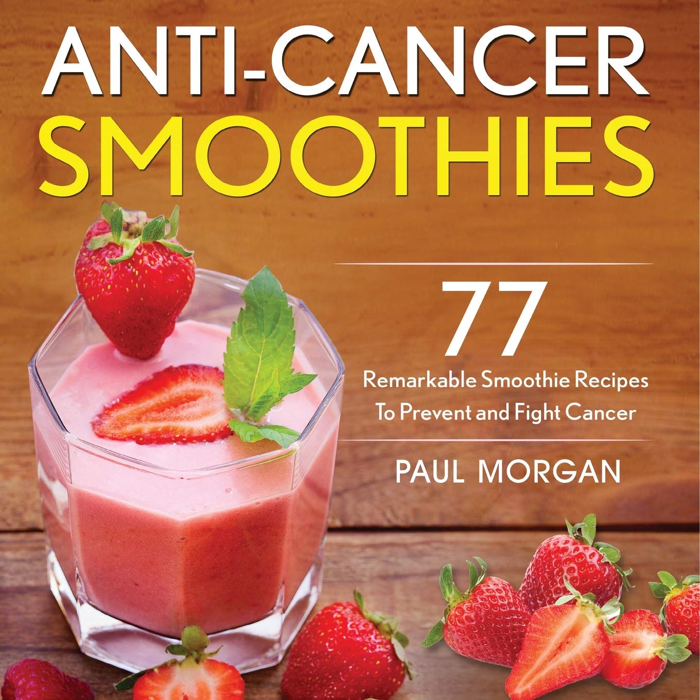 AntiCancer Smoothies: 77 Remarkable Smoothie Recipes to Prevent and Fight Cancer,Used
