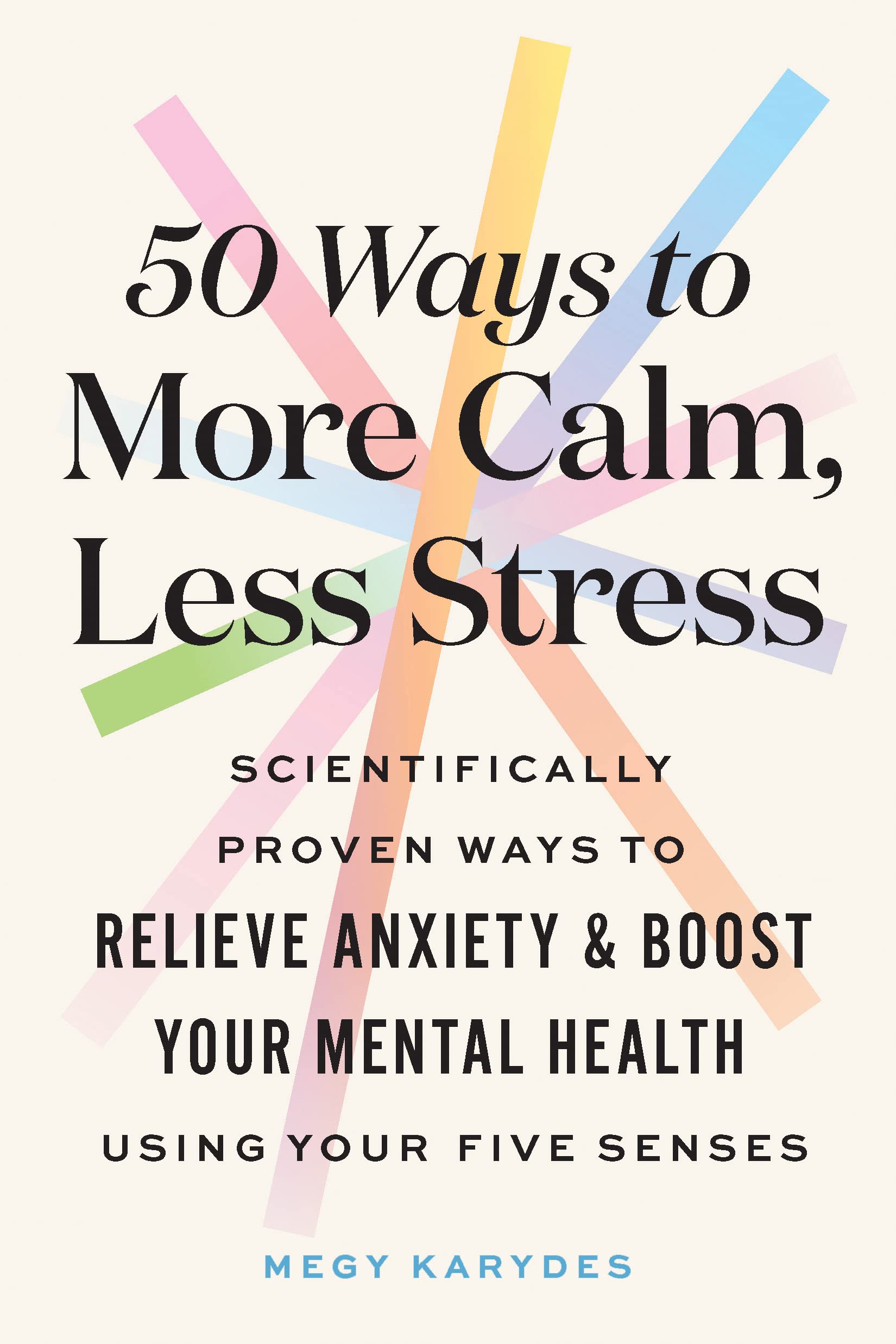 50 Ways To More Calm, Less Stress: Scientifically Proven Ways To Relieve Anxiety And Boost Your Mental Health Using Your Five Se,Used
