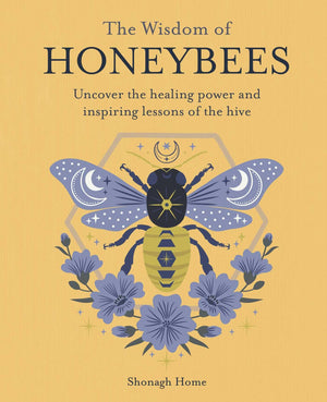 The Wisdom Of Honeybees: Uncover The Healing Power And Inspiring Lessons Of The Hive