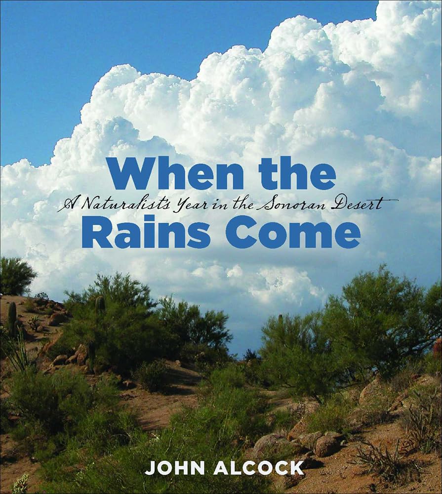When The Rains Come: A Naturalists Year In The Sonoran Desert